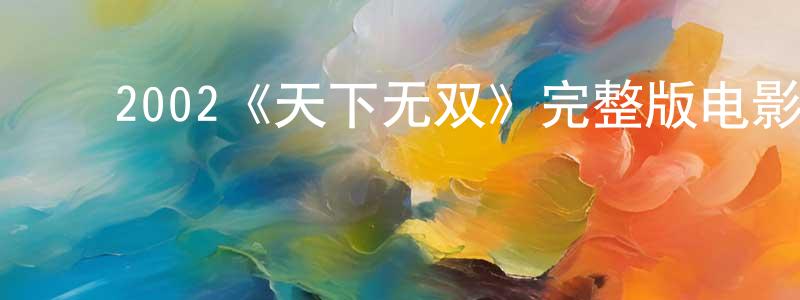 ﻿阿威威的个人主页,﻿2002《天下无双》完整版电影/在线观看/百度云-美剧天堂